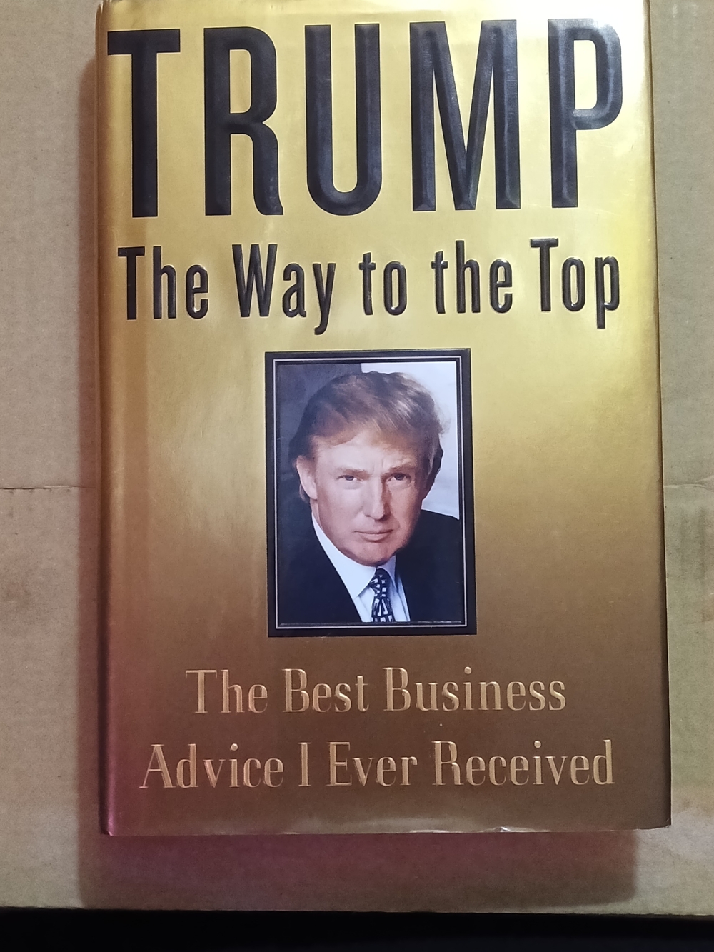 Trump: The Way to the Top - The Best Business Advice I Ever Received Hardcover